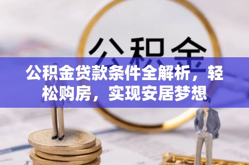 罗田公积金贷款条件全解析，轻松购房，实现安居梦想