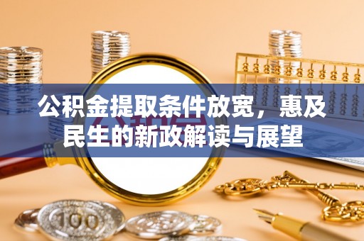 罗田公积金提取条件放宽，惠及民生的新政解读与展望