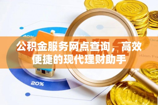罗田公积金服务网点查询，高效便捷的现代理财助手
