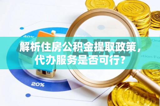 罗田解析住房公积金提取政策，代办服务是否可行？