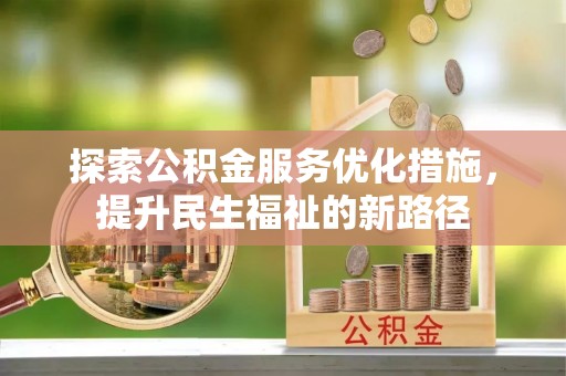 罗田探索公积金服务优化措施，提升民生福祉的新路径