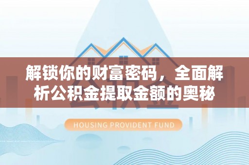 罗田解锁你的财富密码，全面解析公积金提取金额的奥秘
