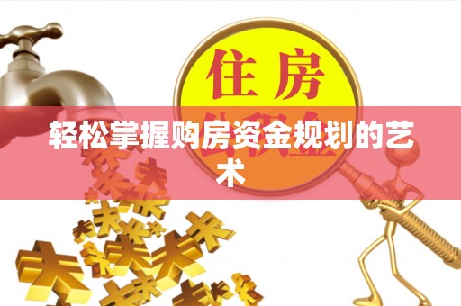罗田轻松掌握购房资金规划的艺术