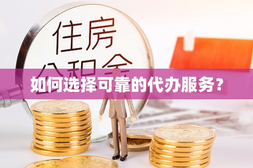 罗田如何选择可靠的代办服务？