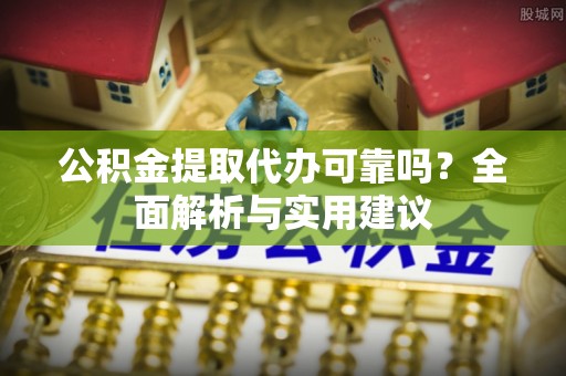 罗田公积金提取代办可靠吗？全面解析与实用建议