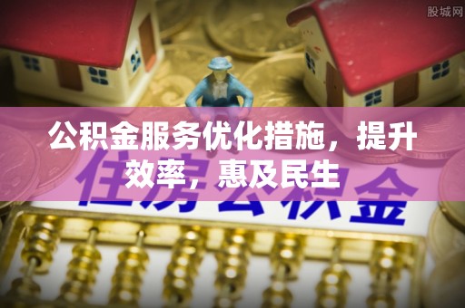 罗田公积金服务优化措施，提升效率，惠及民生