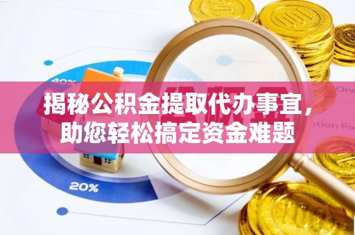 罗田揭秘公积金提取代办事宜，助您轻松搞定资金难题