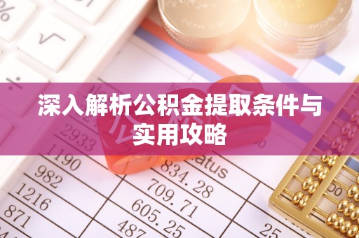 罗田深入解析公积金提取条件与实用攻略