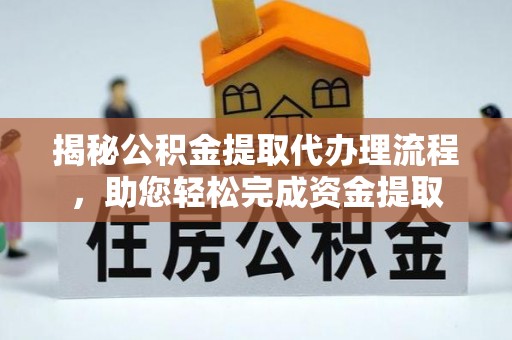 罗田揭秘公积金提取代办理流程，助您轻松完成资金提取