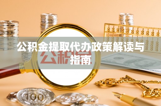 罗田公积金提取代办政策解读与指南